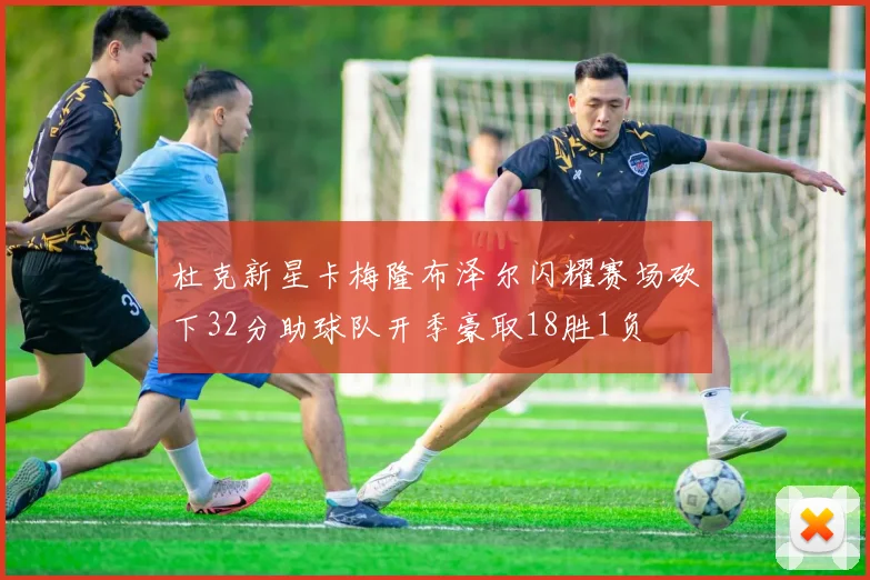 杜克新星卡梅隆布泽尔闪耀赛场砍下32分助球队开季豪取18胜1负